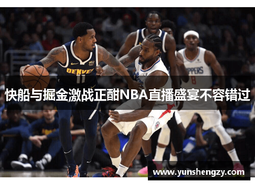 快船与掘金激战正酣NBA直播盛宴不容错过