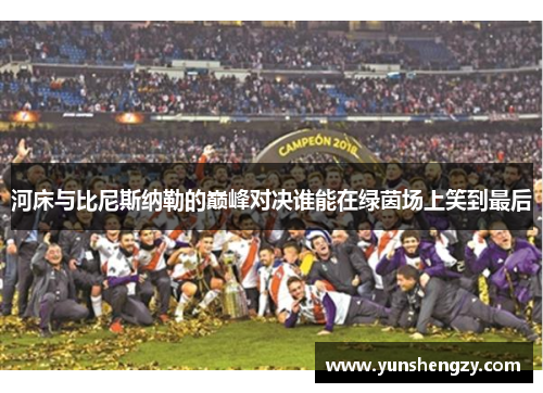 河床与比尼斯纳勒的巅峰对决谁能在绿茵场上笑到最后