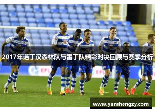 2017年诺丁汉森林队与雷丁队精彩对决回顾与赛季分析