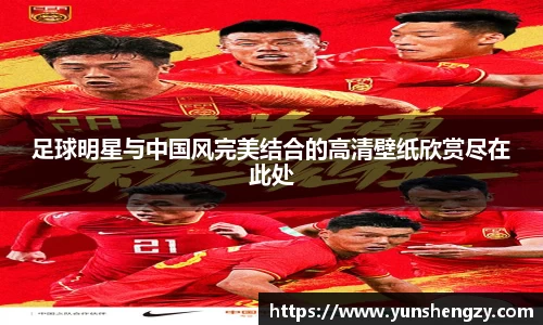 足球明星与中国风完美结合的高清壁纸欣赏尽在此处