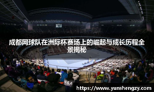 成都网球队在洲际杯赛场上的崛起与成长历程全景揭秘