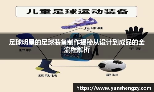 足球明星的足球装备制作揭秘从设计到成品的全流程解析